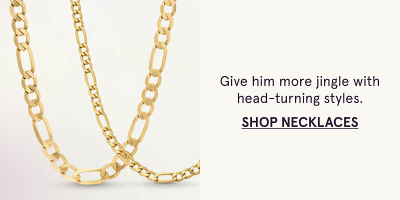 Give him more jingle with head-turning styles. Click here to Shop Necklaces.