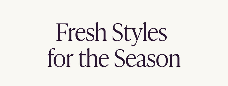 Fresh Styles  for the Season