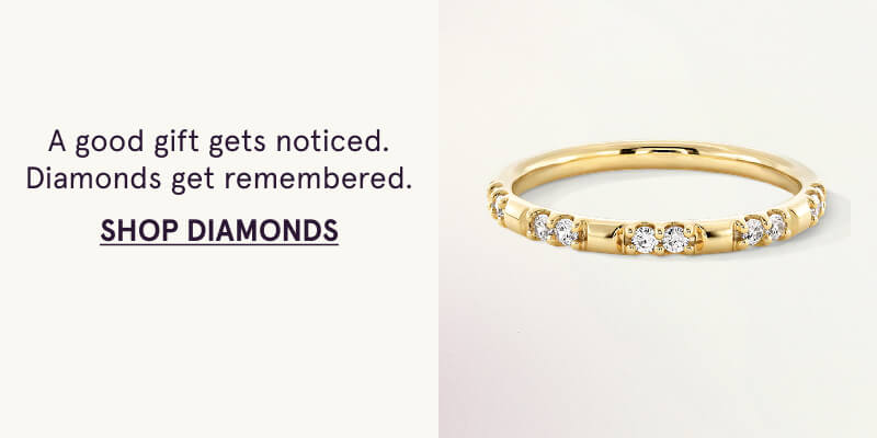 A good gift gets noticed. Diamonds get remembered. Click here to Shop Diamonds