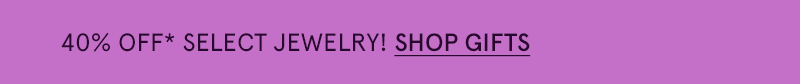 40% Off Select Jewelry! Click here to shop gifts