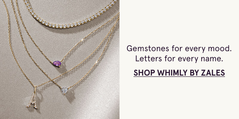 Gemstones for every mood. Letters for every name. Click here to shop whimly by zales