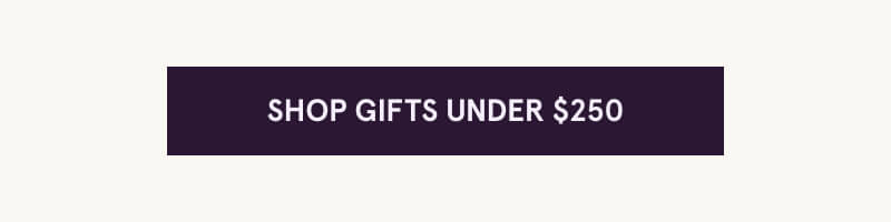 Click here to shop gifts under $250