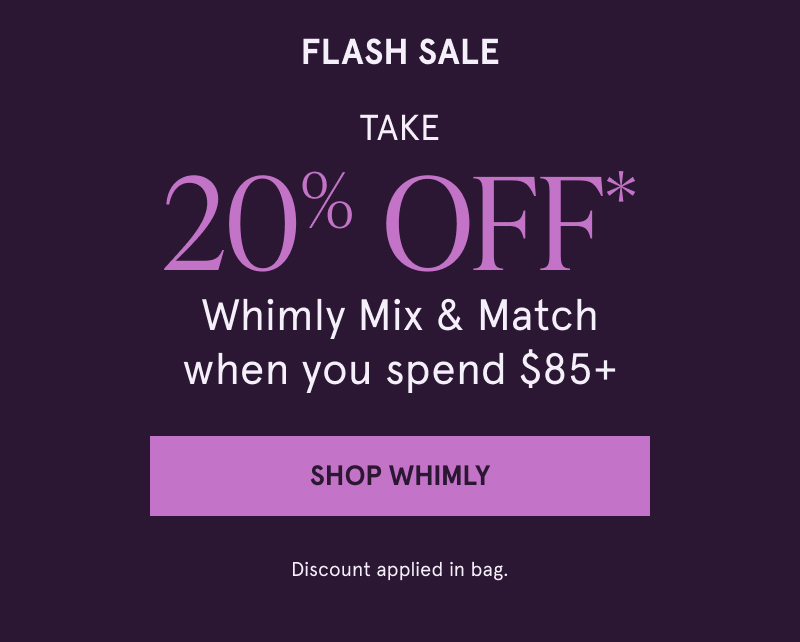 Take 20% Off Whimly Mix & Match when you spend $85+