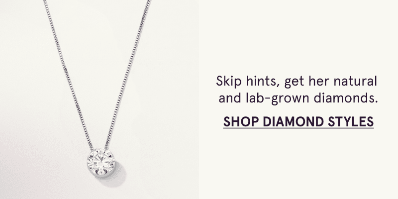 A diamond pendant. Skip hints, get her natural and lab-grown diamonds. Click here to shop diamond styles