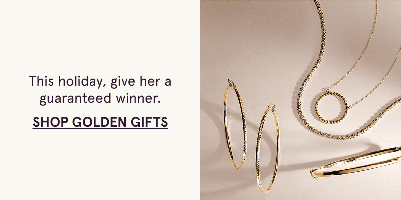 An assortment of gold jewelry. This holiday, give them a guaranteed winner. Click here to shop golden gifts