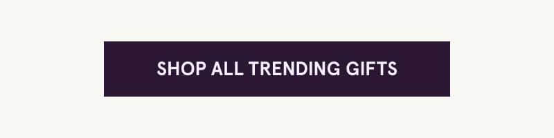 Click here to shop all trending gifts