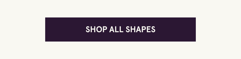 Click here to shop all shapes