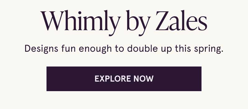Whimly by Zales. Designs fun enough to double up this spring. Click here to explore now