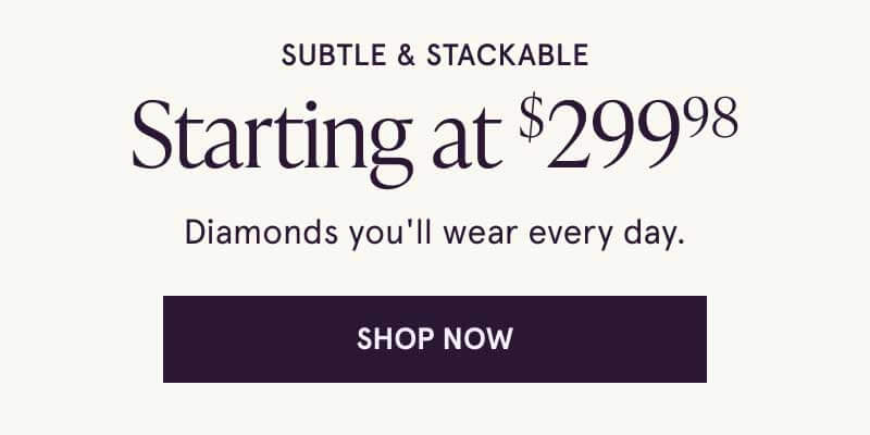 Subtle and stackable, starting at $299.98. Diamonds for every day. Click here to shop now