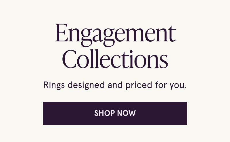 Engagement Collections. Rings designed and priced for you. Click here to shop now