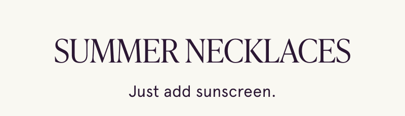 Summer necklaces. Just add sunscreen.