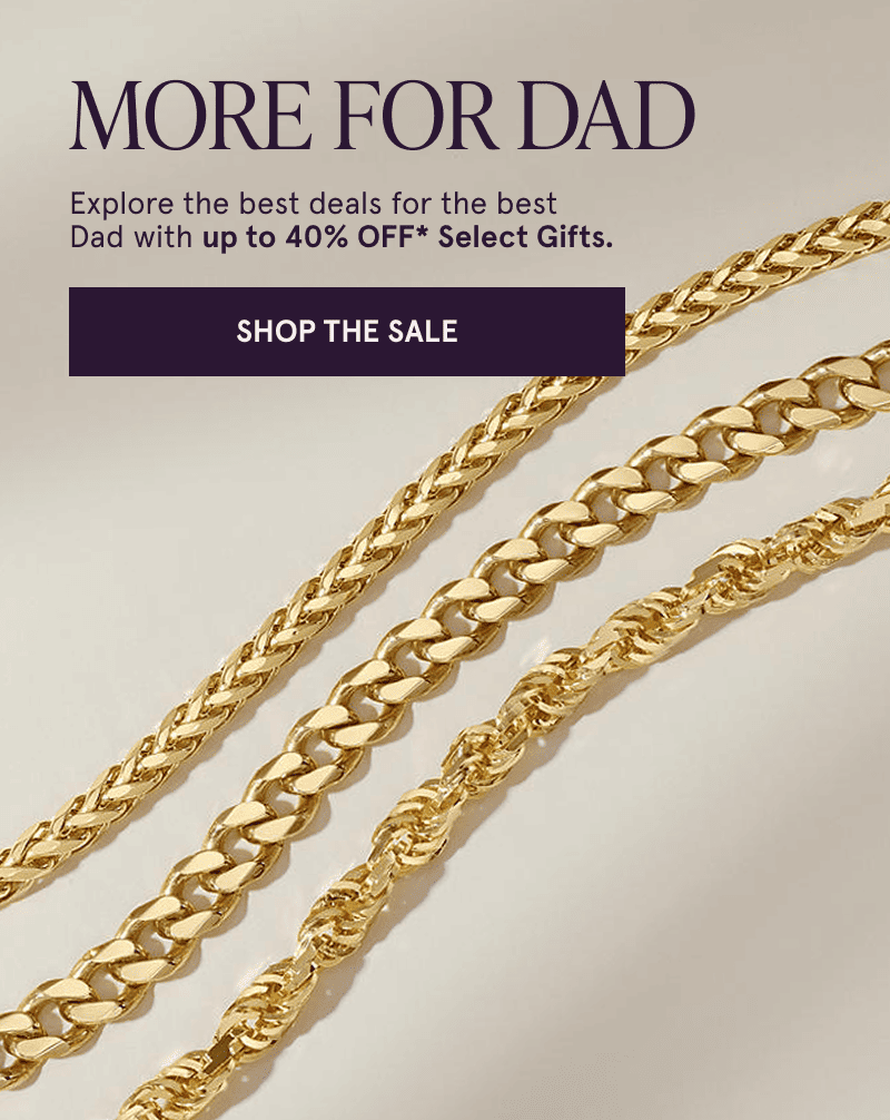 Three gold chains. More for Dad. Get gifts for the best dad with up to 40% off select gifts. Click here to shop the sale