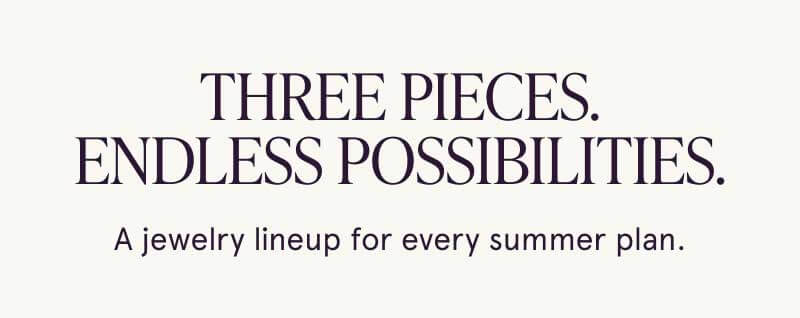 Three pieces. Jewelry lineup for every summer plan.