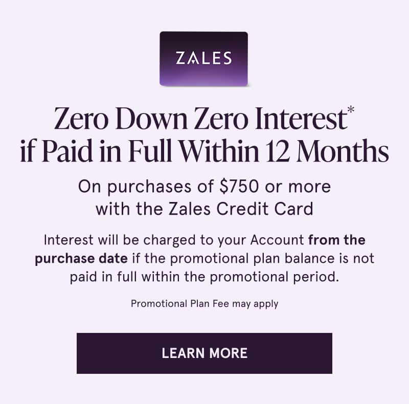 Zero down & interest if paid in 12 months on $750 + with Zales Credit Card. Click here to learn more