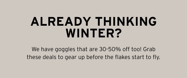 ALREADY THINKING WINTER?