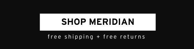 SHOP MERIDIAN. FREE SHIPPING + RETURNS