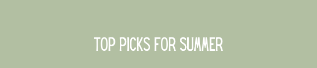 TOP PICKS FOR SUMMER