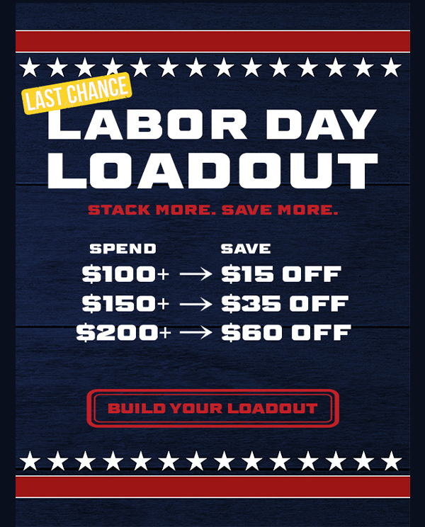 LABOR DAY LOADOUT. STACK MORE. SAVE MORE.