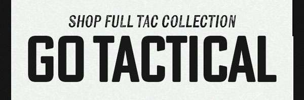 SHOP FULL TAC COLLECTION: GO TACTICAL