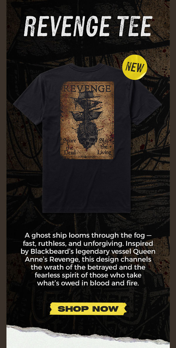 NEW REVENGE TEE: A ghost ship looms through the fog fast, ruthless, and unforgiving. Inspired by Blackbeard's legendary vessel Queen Anne's Revenge, this design channels the wrath of the betrayed and the fearless spirit of those who take what's owed in blood and fire.