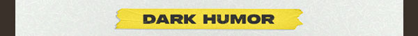 SHOP DARK HUMOR TEES