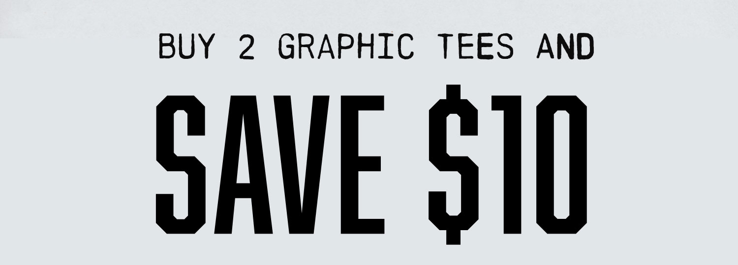 BUY 2 GRAPHIC TEES AND SAVE $10