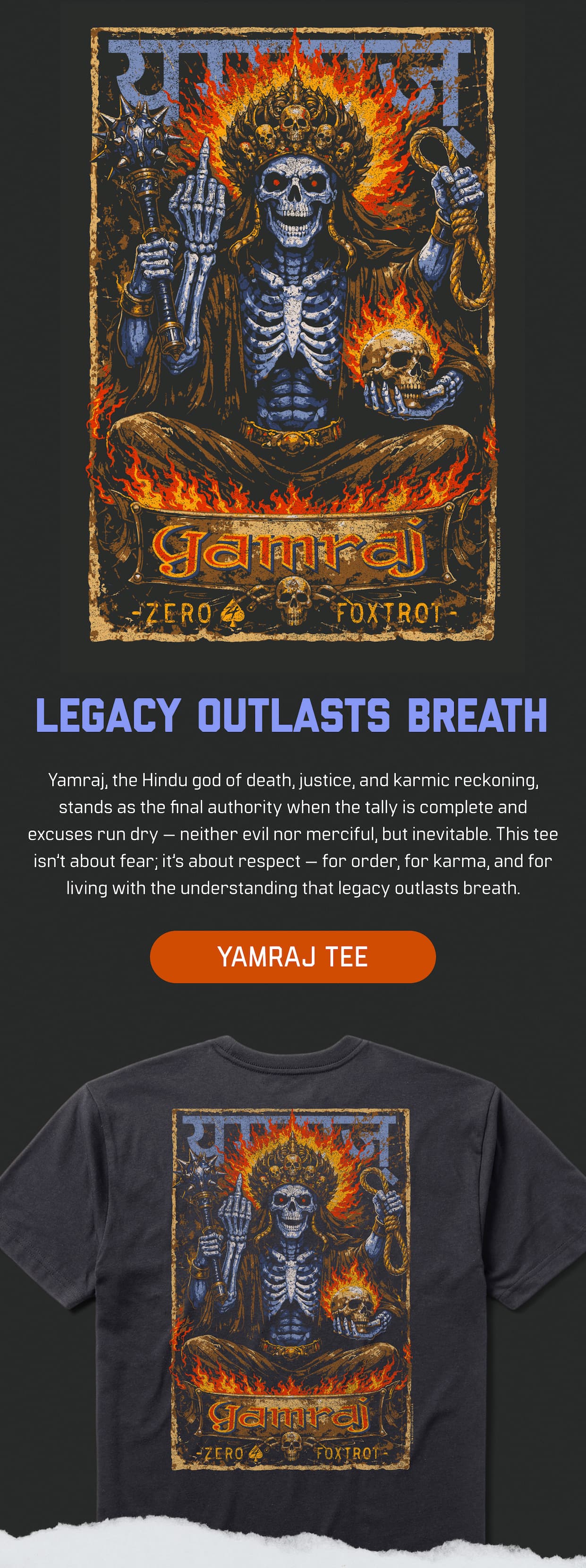 SHOP YAMRAJ TEE: LEGACY OUTLASTS BREATH. Yamraj, the Hindu god of death, justice, and karmic reckoning, stands as the final authority when the tally is complete and excuses run dry - neither evil nor merciful, but inevitable. This tee isn't about fear; it's about respect - for order, for karma, and for living with the understanding that legacy outlasts breath.