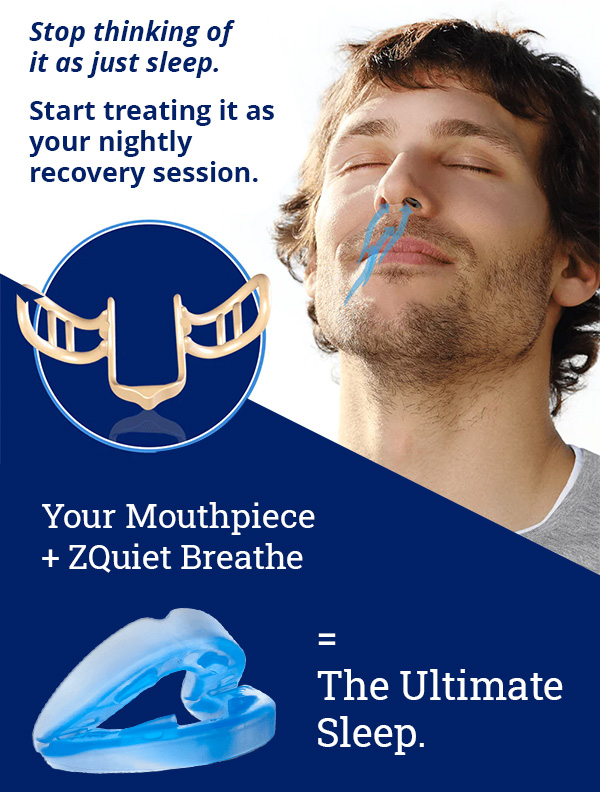 Your Mouthpiece + ZQuiet Breathe = The Ultimate Sleep.
