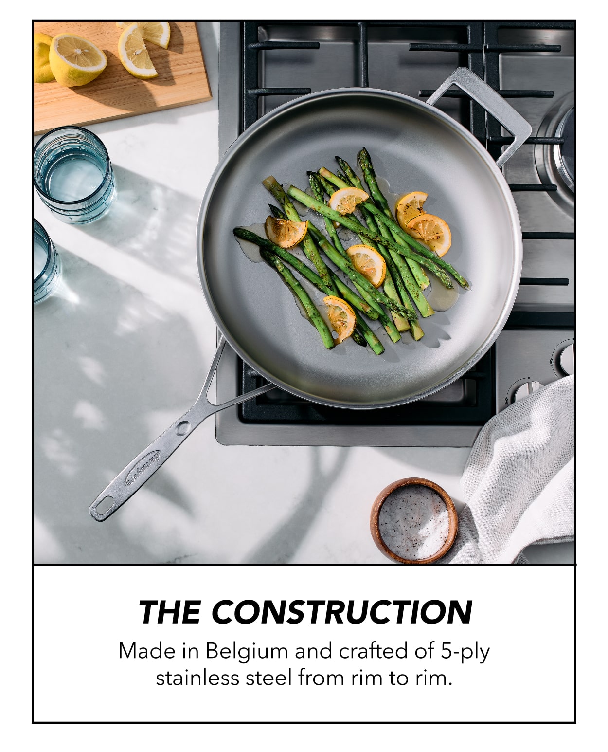 The Construction: Made in Belgium and crafted of 5-ply stainless steel from rim to rim.