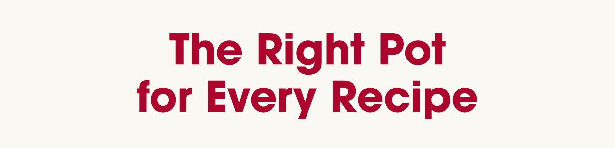 The Right Pot for Every Recipe