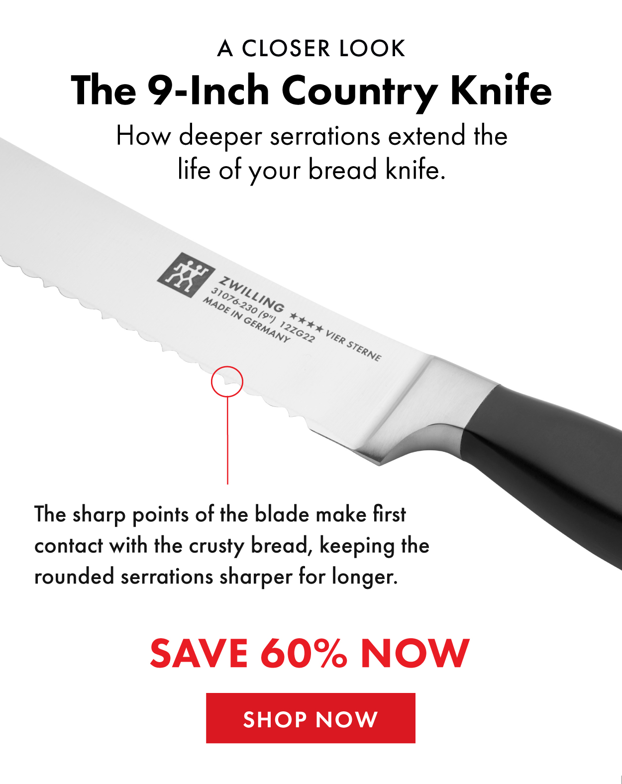 Deeper serrations extend the life of your bread knife—the sharp points of the blade make first contact with the crusty bread, keeping the rounded serrations sharper for longer.