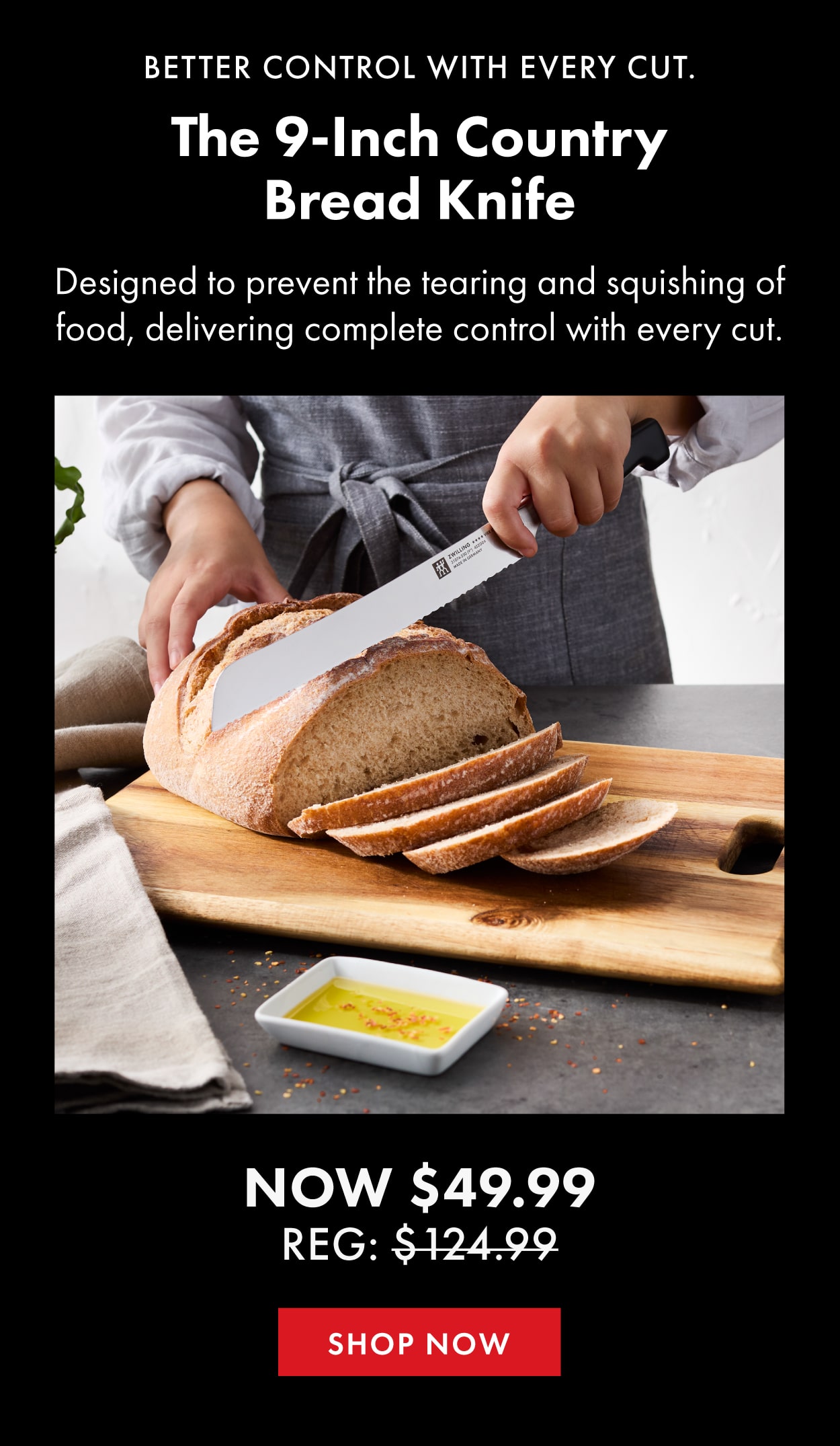 Designed to preven the tearing and squishing of food, delivering complete control with every cut.