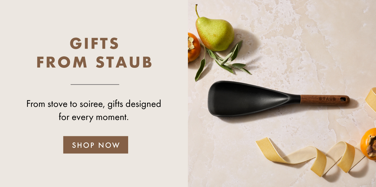 Gifts From STAUB: From stove to soiree, gifts designed for every moment.