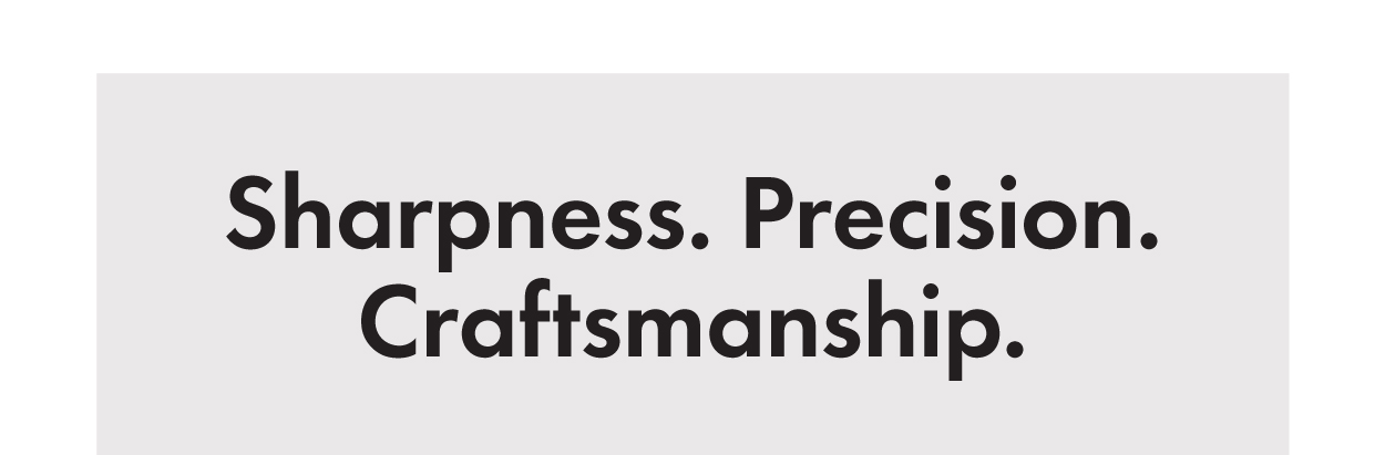 Sharpness. Precision. Craftsmanship.