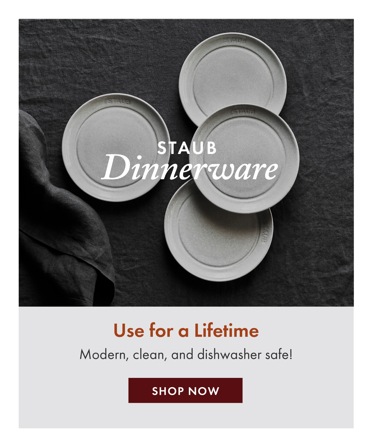 STAUB Dinnerware—Use for a lifetime.