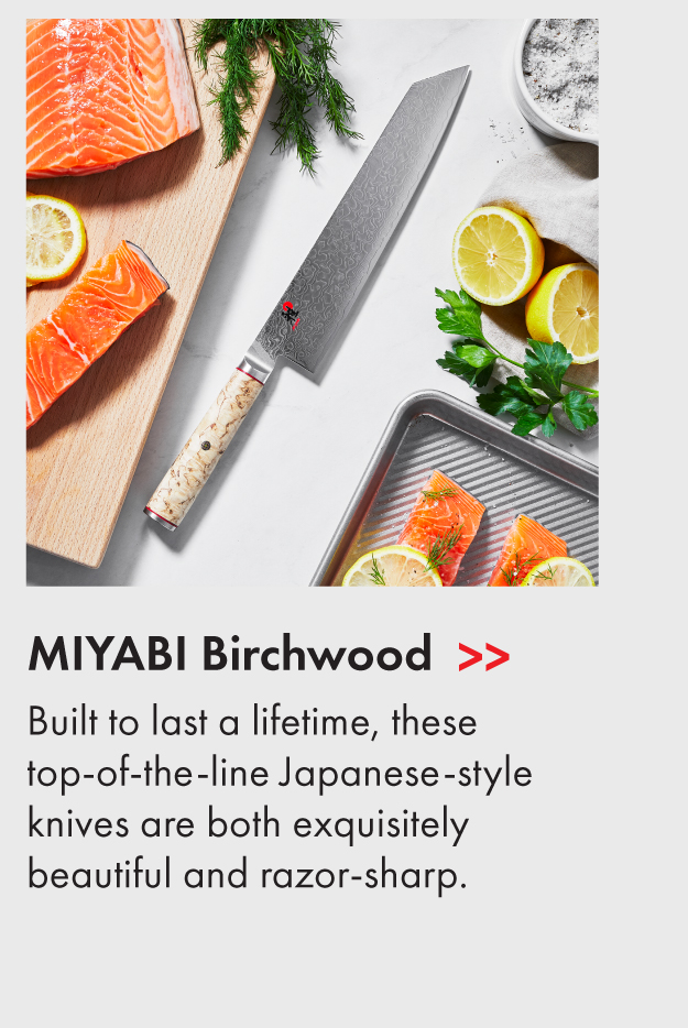 MIYABI Birchwood: Built to last a lifetime, these knives are both exquisitely beautiful and razor-sharp.