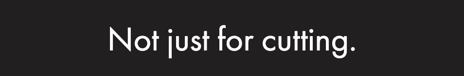Not just for cutting.