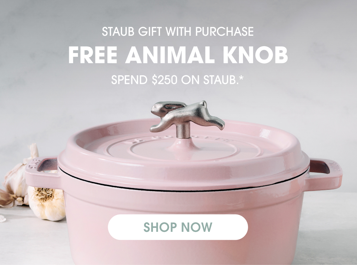 STAUB Gift with Purchase: Spend $250 and receive a free Animal Knob of your choice.
