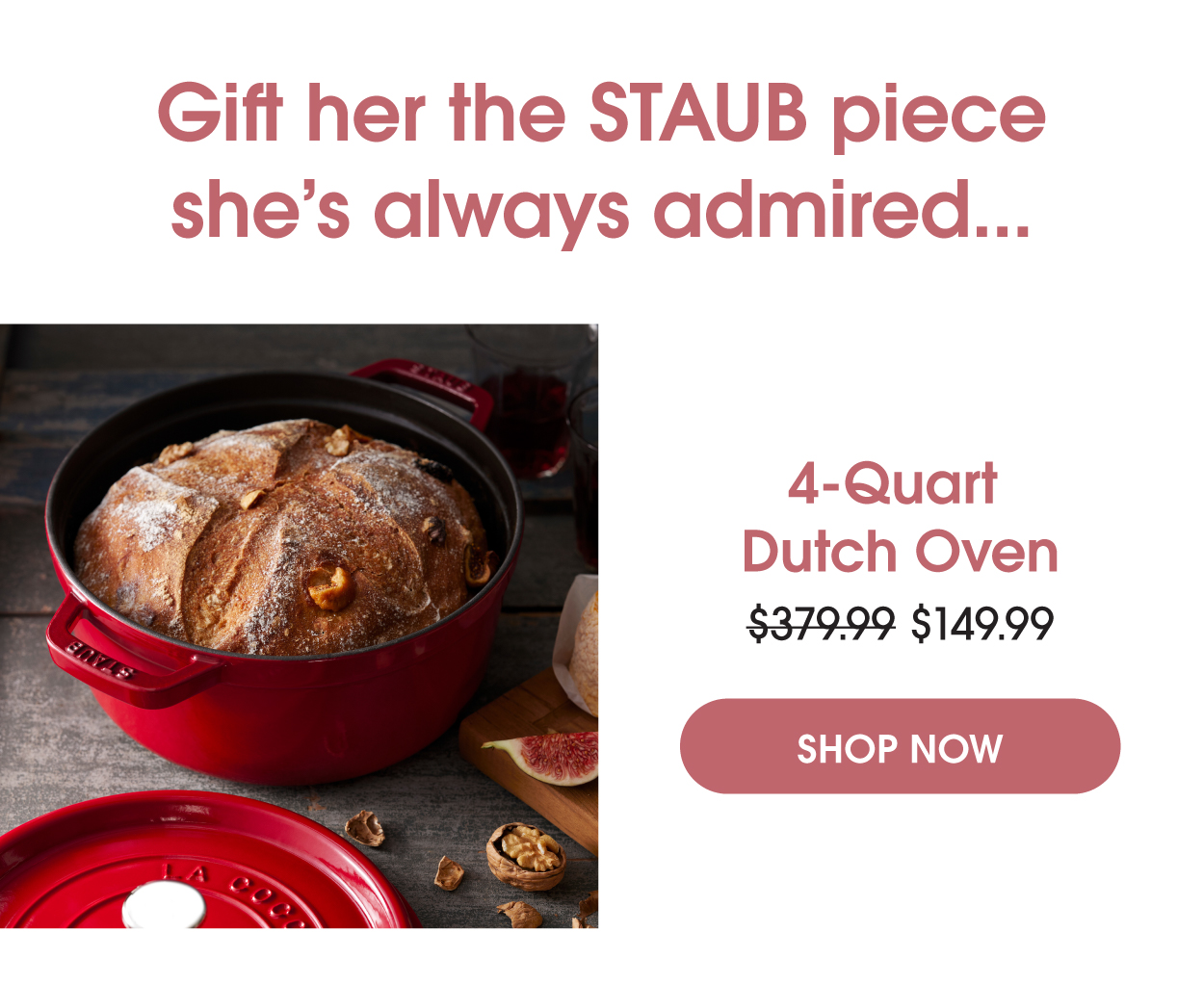 The STAUB 4-Quart. Now $149.99 for a limited time only.