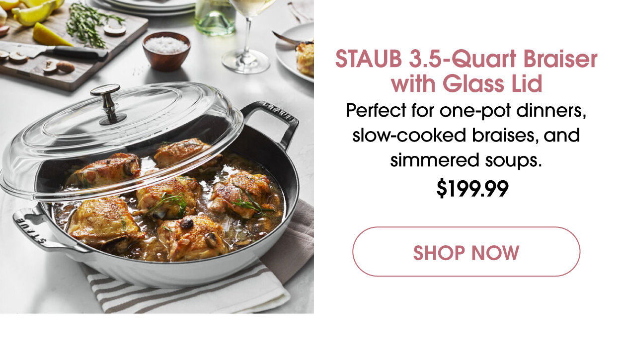 STAUB Glass Lid Braiser: Now $199.99.